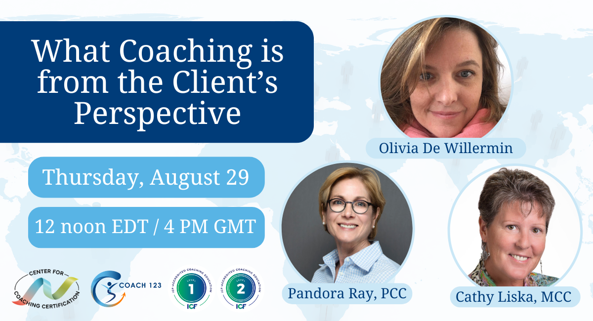 Free: Coaching from the Client’s Perspective with Olivia De Willermin, Pandora Ray, PCC, and Cathy Liska, MCC with Center for Coaching Certification Logo, Coach 123 logo, includes upcoming LinkedIn event on August 29, 2024 at 12 Noon EST/5 GMT