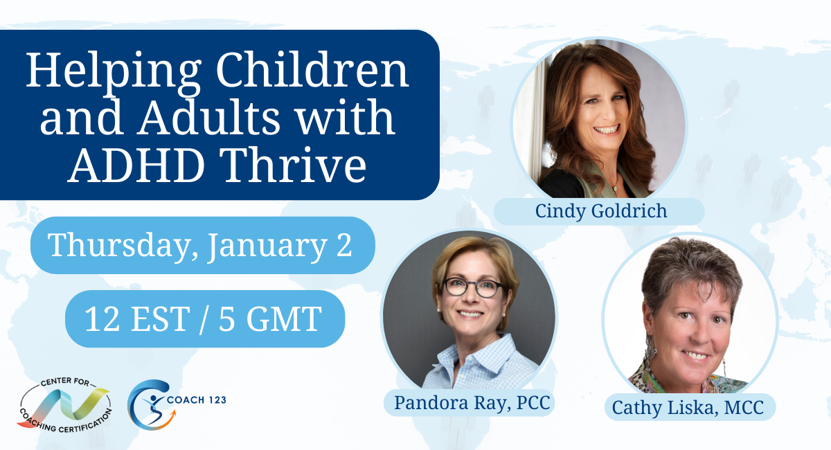 Free: Helping Children and Adults with ADHD Thrive with Cindy Goldrich, Pandora Ray, PCC and Cathy Liska, MCC with Center for Coaching Certification Logo, Coach 123 logo, includes upcoming LinkedIn event on January 2, 2025 at 12 Noon EST/5 GMT