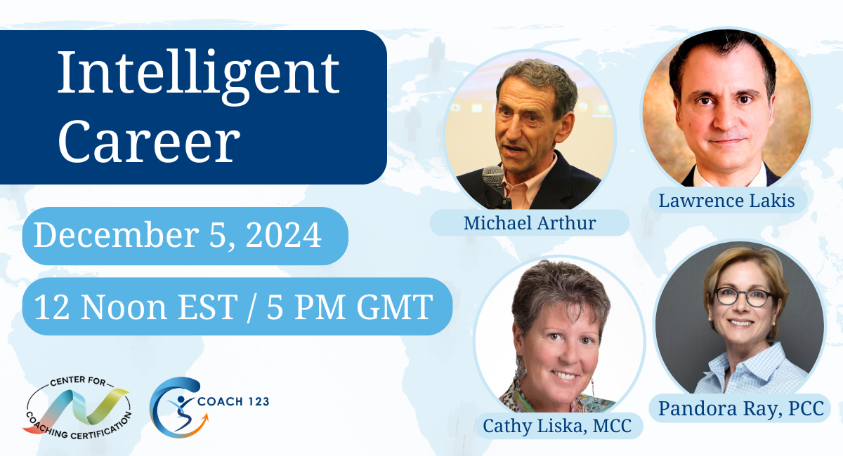 Free: Intelligent Career with Michael Arthur, Lawrence Lakis, Pandora Ray, PCC, and Cathy Liska, MCC with Center for Coaching Certification Logo, Coach 123 logo, includes upcoming LinkedIn event on December 5, 2024 at 12 Noon EST/5 GMT